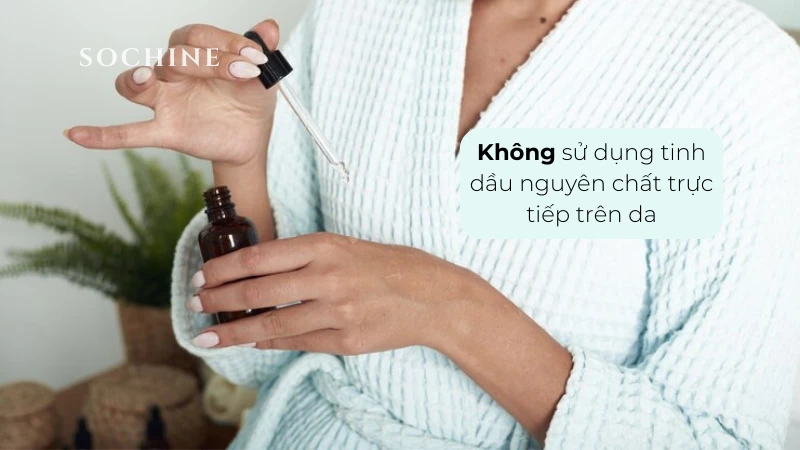 Không sử dụng tinh dầu nguyên chất trực tiếp trên da