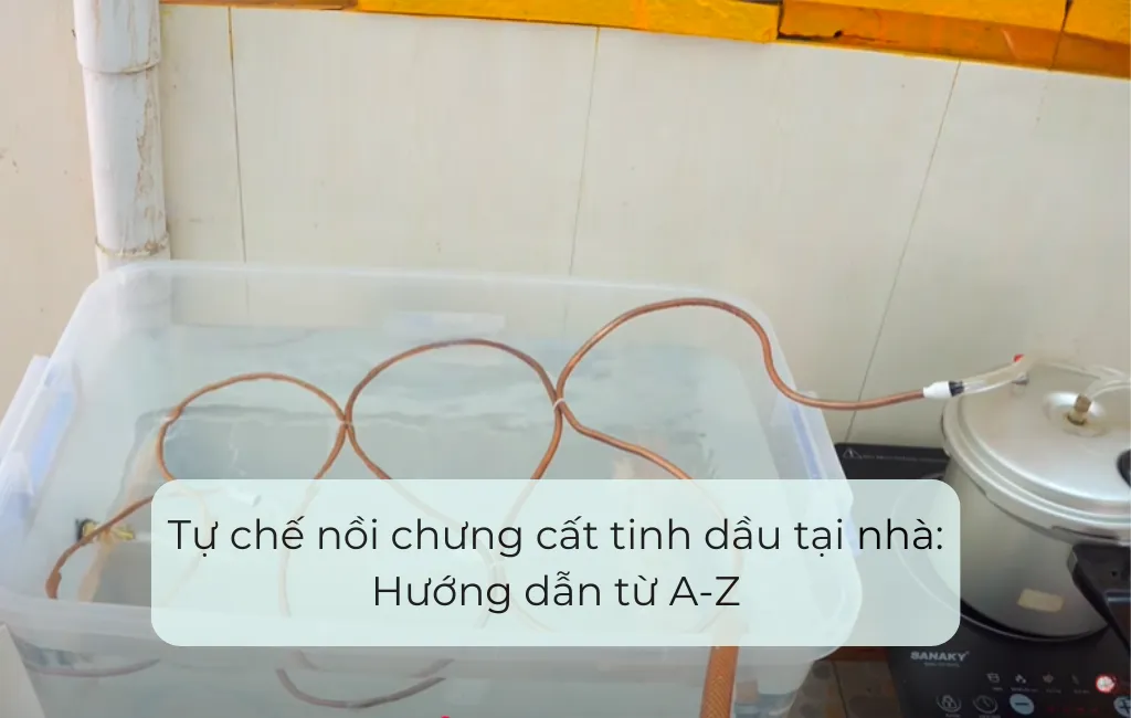 Hướng dẫn tự chế nồi chưng cất tinh dầu tại nhà