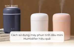 Cách sử dụng máy phun tinh dầu mini Humidifier hiệu quả