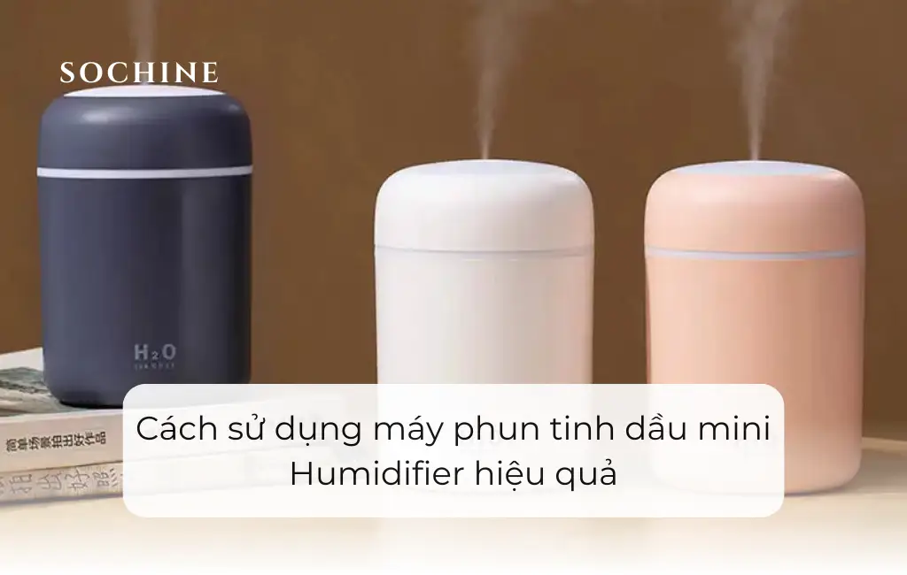 Cách sử dụng máy phun tinh dầu mini Humidifier hiệu quả