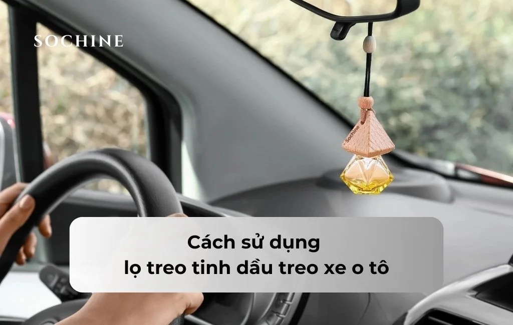 Cách sử dụng lọ treo tinh dầu treo xe o tô